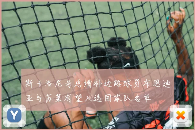 斯卡洛尼考虑增补边路球员布恩迪亚与苏莱有望入选国家队名单