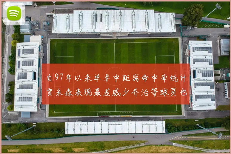 自97年以来单季中距离命中率统计贾米森表现最差威少乔治等球员也在榜上