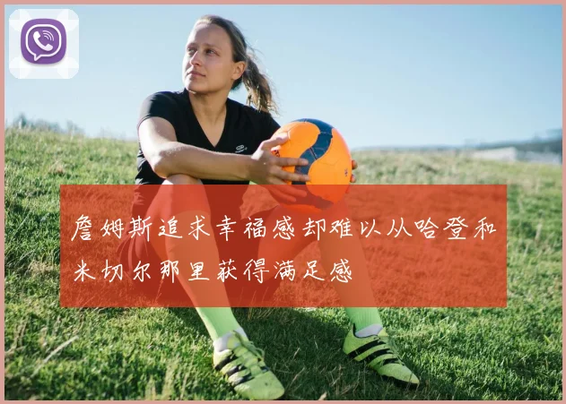 詹姆斯追求幸福感却难以从哈登和米切尔那里获得满足感